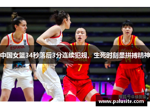 中国女篮34秒落后3分连续犯规，生死时刻显拼搏精神